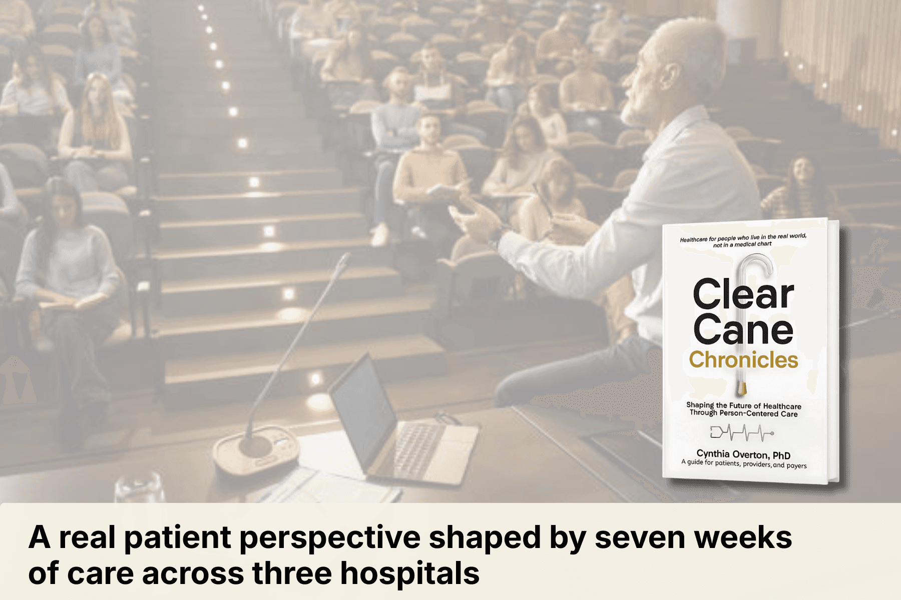 Wide photo of a lecture hall with a speaker addressing seated students. A book cover for Clear Cane Chronicles appears in the foreground. Text overlay reads: “A real patient perspective shaped by seven weeks of care across three hospitals.” Wide photo of a lecture hall with a speaker addressing seated students. A book cover for Clear Cane Chronicles appears in the foreground. Text overlay reads: “A real patient perspective shaped by seven weeks of care across three hospitals.”